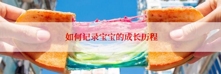  如何记录宝宝的成长历程