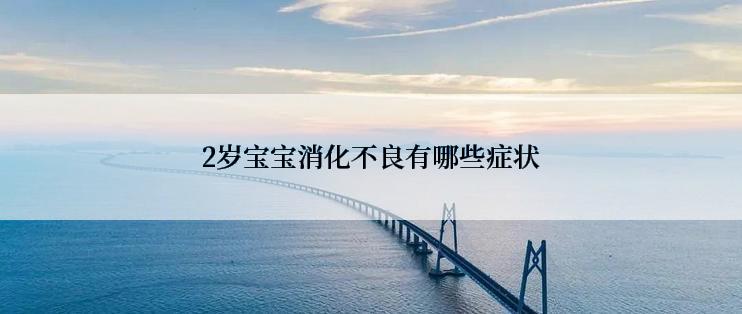 2岁宝宝消化不良有哪些症状