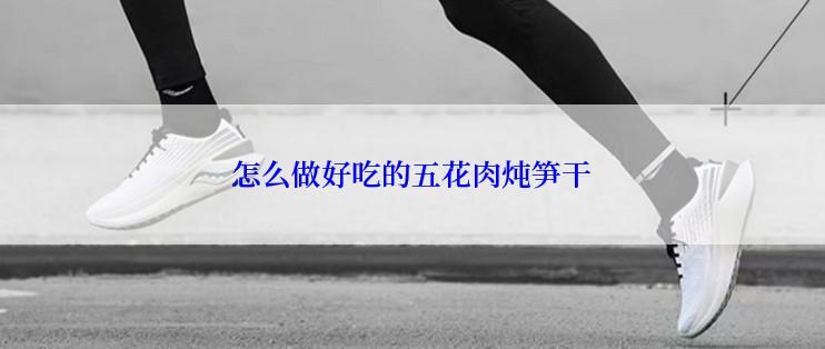 怎么做好吃的五花肉炖笋干