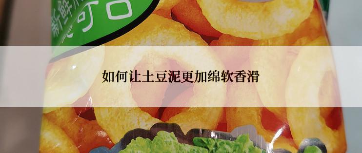 如何让土豆泥更加绵软香滑