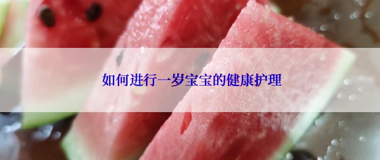 如何进行一岁宝宝的健康护理