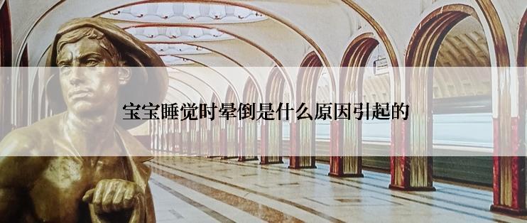  宝宝睡觉时晕倒是什么原因引起的