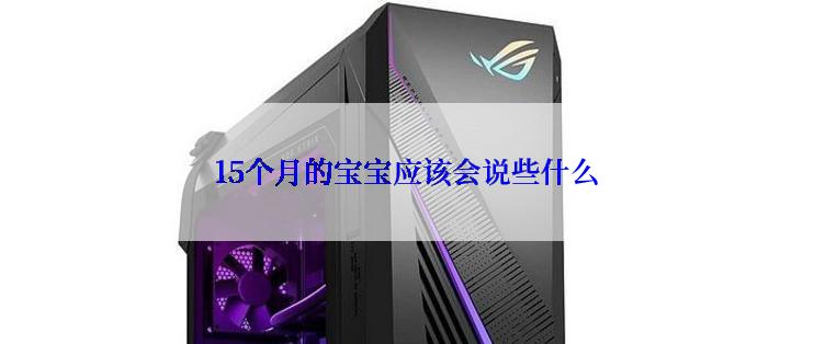 15个月的宝宝应该会说些什么