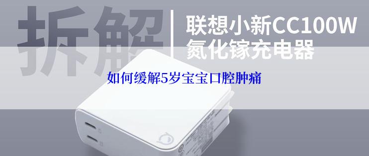 如何缓解5岁宝宝口腔肿痛