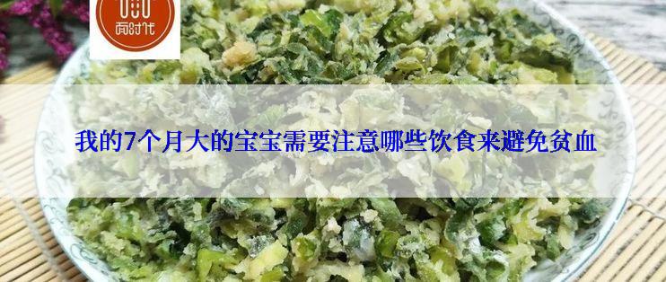  我的7个月大的宝宝需要注意哪些饮食来避免贫血