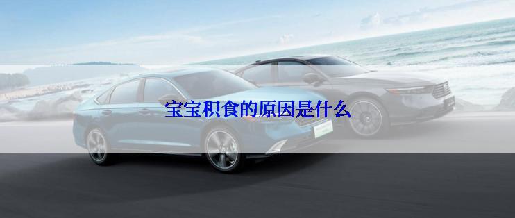 宝宝积食的原因是什么