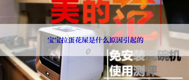  宝宝拉蛋花屎是什么原因引起的