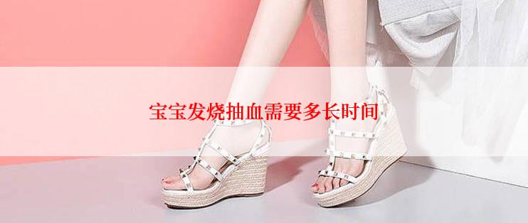 宝宝发烧抽血需要多长时间