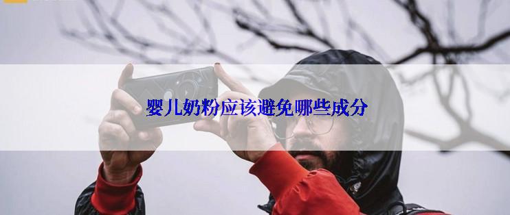  婴儿奶粉应该避免哪些成分