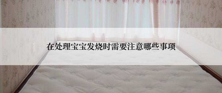 在处理宝宝发烧时需要注意哪些事项