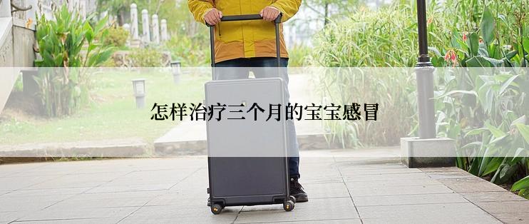 怎样治疗三个月的宝宝感冒