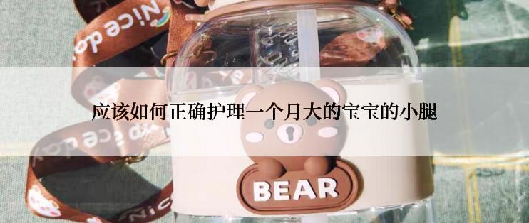 应该如何正确护理一个月大的宝宝的小腿