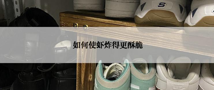  如何使虾炸得更酥脆