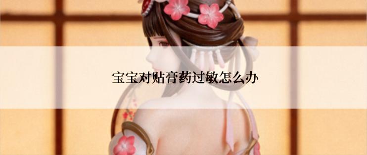  宝宝对贴膏药过敏怎么办