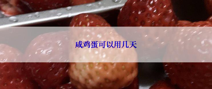 咸鸡蛋可以用几天