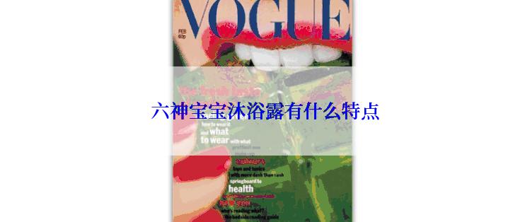  六神宝宝沐浴露有什么特点