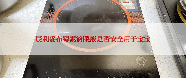 辰利妥布霉素滴眼液是否安全用于宝宝