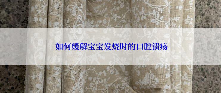  如何缓解宝宝发烧时的口腔溃疡