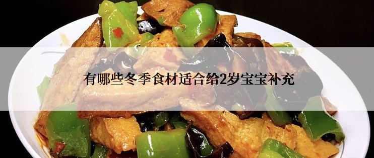  有哪些冬季食材适合给2岁宝宝补充