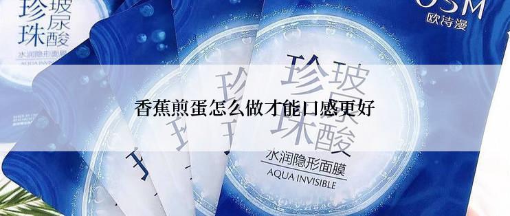 香蕉煎蛋怎么做才能口感更好