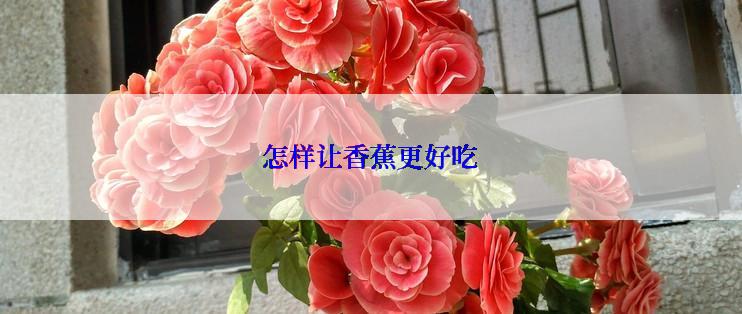 怎样让香蕉更好吃