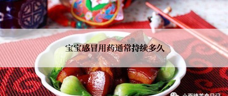  宝宝感冒用药通常持续多久