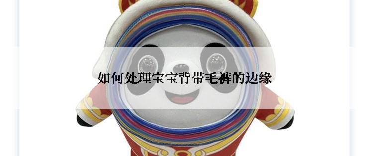 如何处理宝宝背带毛裤的边缘