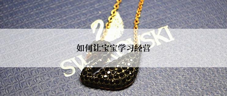 如何让宝宝学习经营