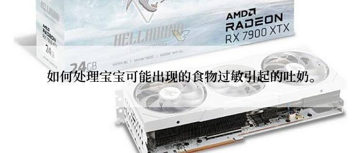 如何处理宝宝可能出现的食物过敏引起的吐奶。