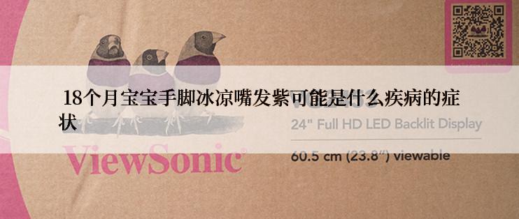  18个月宝宝手脚冰凉嘴发紫可能是什么疾病的症状