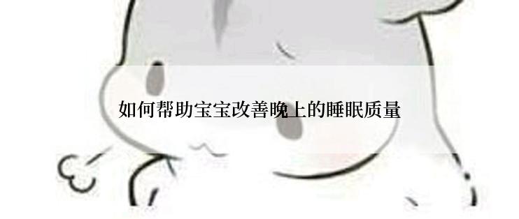 如何帮助宝宝改善晚上的睡眠质量