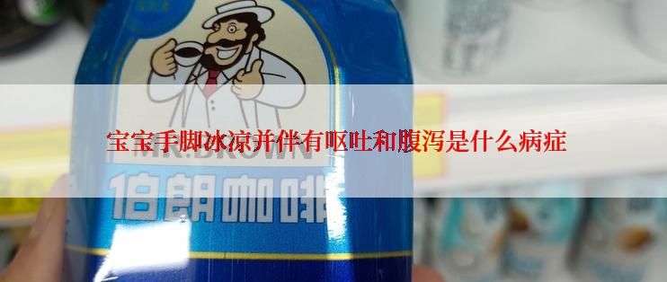  宝宝手脚冰凉并伴有呕吐和腹泻是什么病症