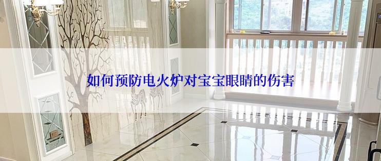 如何预防电火炉对宝宝眼睛的伤害