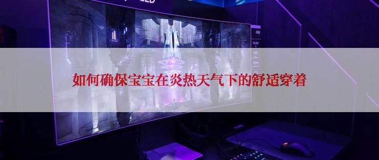如何确保宝宝在炎热天气下的舒适穿着