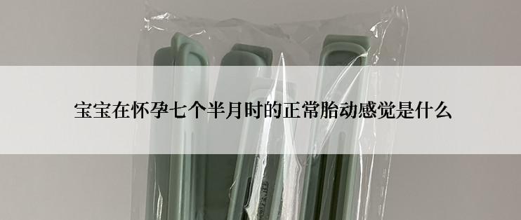  宝宝在怀孕七个半月时的正常胎动感觉是什么