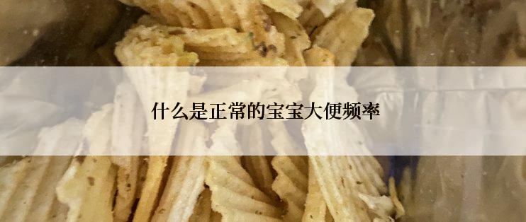 什么是正常的宝宝大便频率