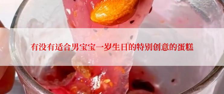 有没有适合男宝宝一岁生日的特别创意的蛋糕