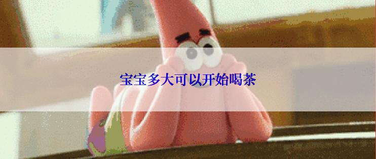 宝宝多大可以开始喝茶