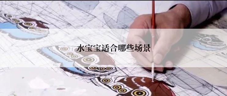 水宝宝适合哪些场景