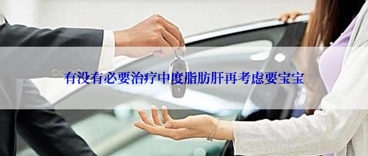 有没有必要治疗中度脂肪肝再考虑要宝宝