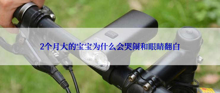 2个月大的宝宝为什么会哭闹和眼睛翻白