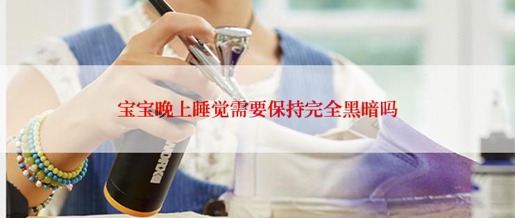 宝宝晚上睡觉需要保持完全黑暗吗