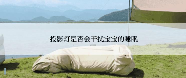  投影灯是否会干扰宝宝的睡眠