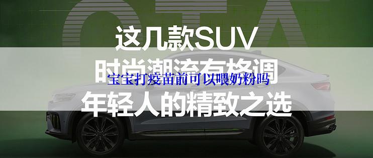  宝宝打疫苗前可以喂奶粉吗