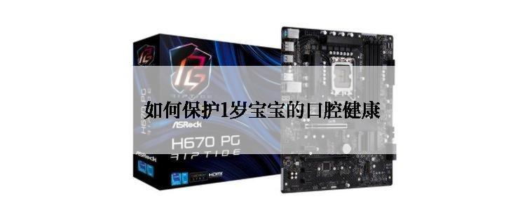  如何保护1岁宝宝的口腔健康