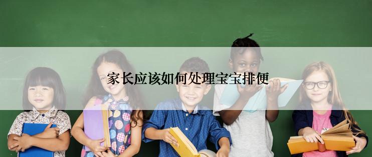  家长应该如何处理宝宝排便