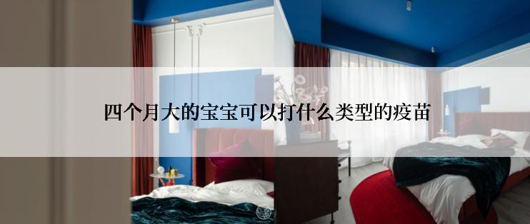  四个月大的宝宝可以打什么类型的疫苗