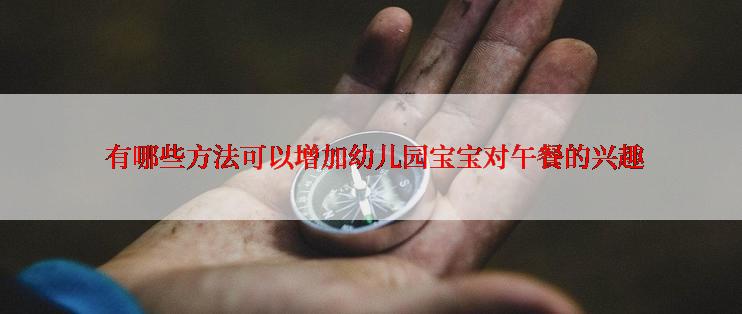  有哪些方法可以增加幼儿园宝宝对午餐的兴趣