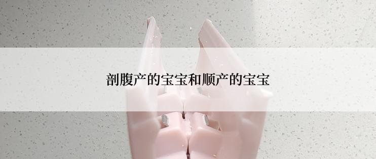 剖腹产的宝宝和顺产的宝宝