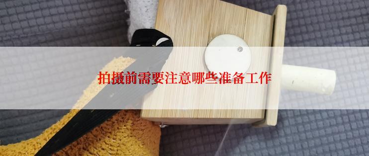 拍摄前需要注意哪些准备工作